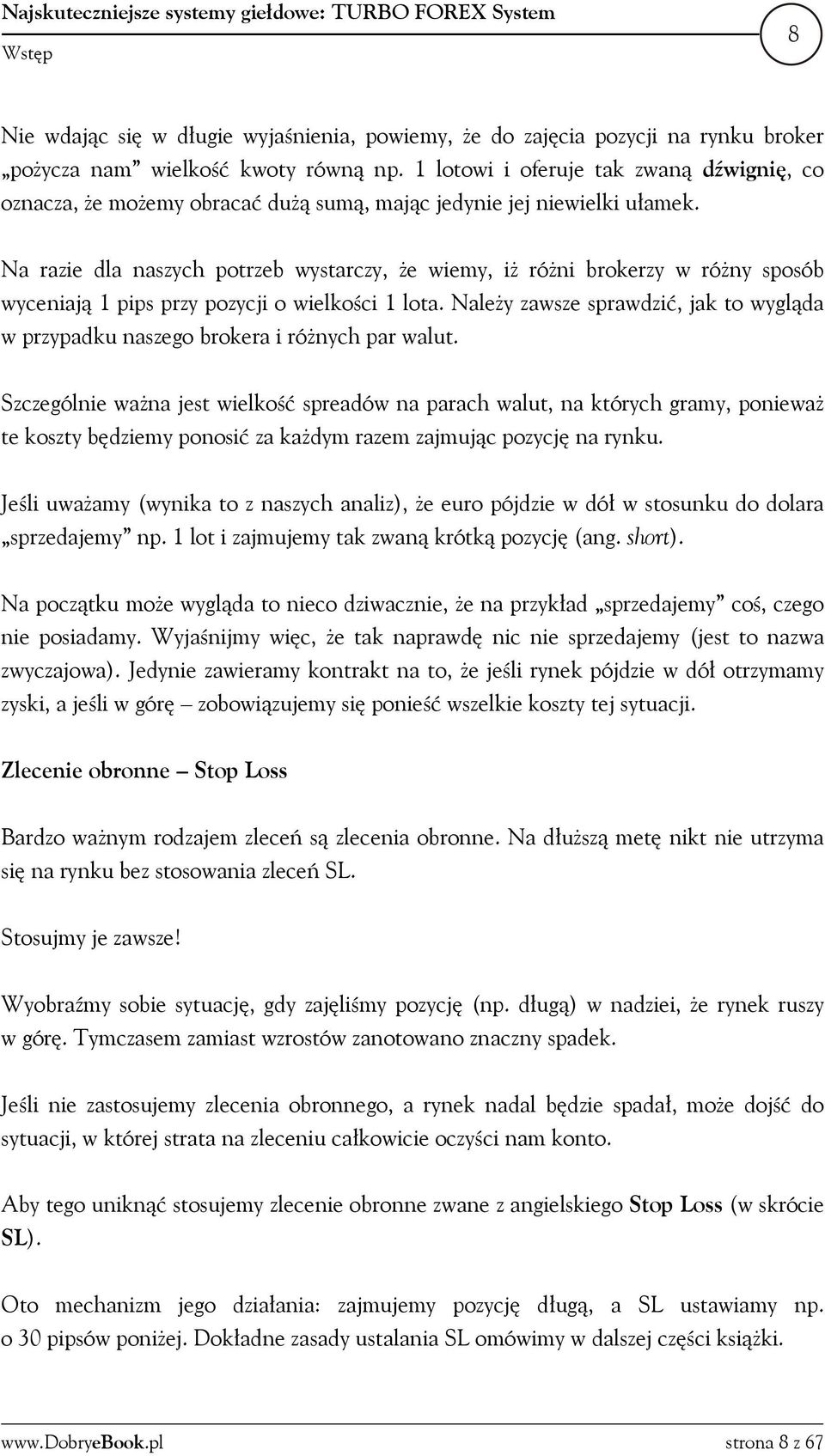 Na razie dla naszych potrzeb wystarczy, że wiemy, iż różni brokerzy w różny sposób wyceniają 1 pips przy pozycji o wielkości 1 lota.