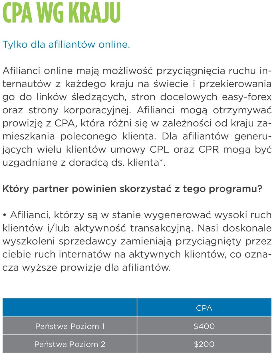 Afilianci mogą otrzymywać prowizję z CPA, która różni się w zależności od kraju zamieszkania poleconego klienta.