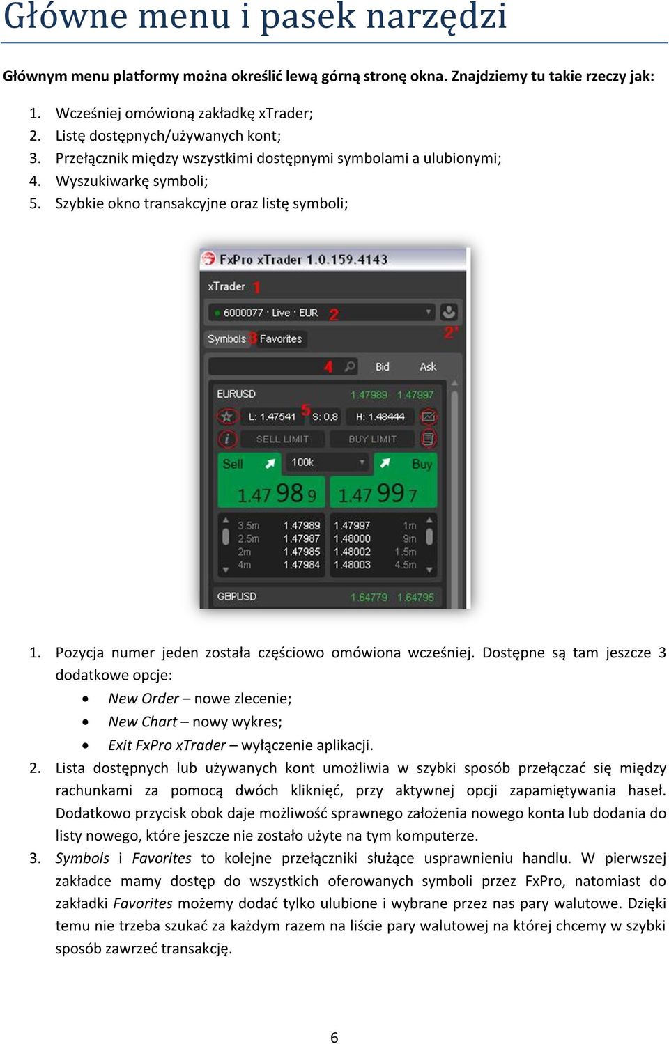 Pozycja numer jeden została częściowo omówiona wcześniej. Dostępne są tam jeszcze 3 dodatkowe opcje: New Order nowe zlecenie; New Chart nowy wykres; Exit FxPro xtrader wyłączenie aplikacji. 2.