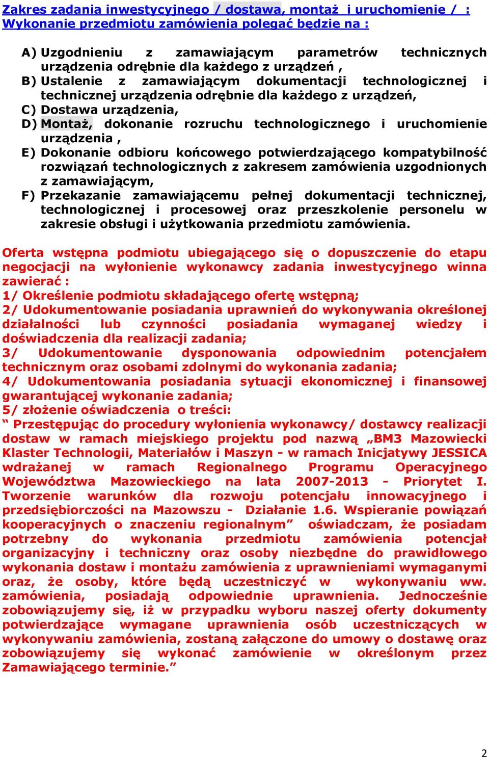 technologicznego i uruchomienie urządzenia, E) Dokonanie odbioru końcowego potwierdzającego kompatybilność rozwiązań technologicznych z zakresem zamówienia uzgodnionych z zamawiającym, F) Przekazanie