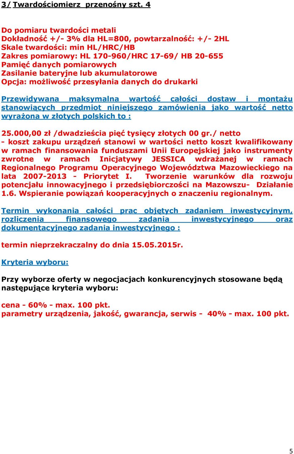 twardości: min HL/HRC/HB Zakres pomiarowy: HL 170-960/HRC 17-69/ HB 20-655 Pamięć danych