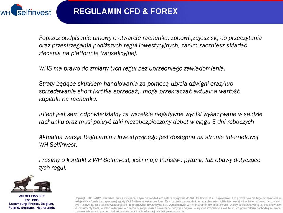 Straty będące skutkiem handlowania za pomocą użycia dźwigni oraz/lub sprzedawanie short (krótka sprzedaż), mogą przekraczać aktualną wartość kapitału na rachunku.