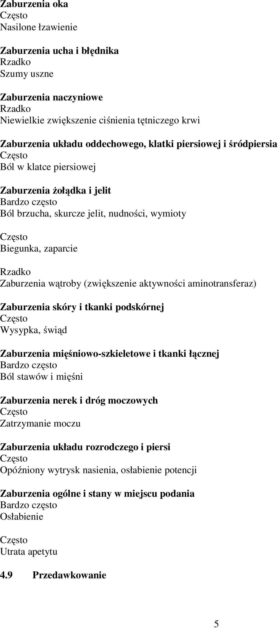 aminotransferaz) Zaburzenia skóry i tkanki podskórnej Wysypka, świąd Zaburzenia mięśniowo-szkieletowe i tkanki łącznej Bardzo często Ból stawów i mięśni Zaburzenia nerek i dróg moczowych