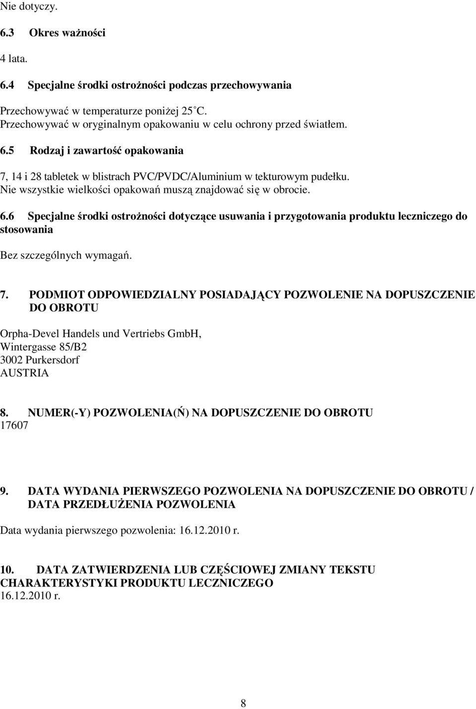 Nie wszystkie wielkości opakowań muszą znajdować się w obrocie. 6.6 Specjalne środki ostrożności dotyczące usuwania i przygotowania produktu leczniczego do stosowania Bez szczególnych wymagań. 7.