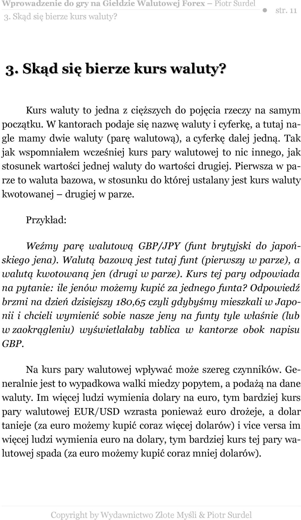 Tak jak wspomniałem wcześniej kurs pary walutowej to nic innego, jak stosunek wartości jednej waluty do wartości drugiej.