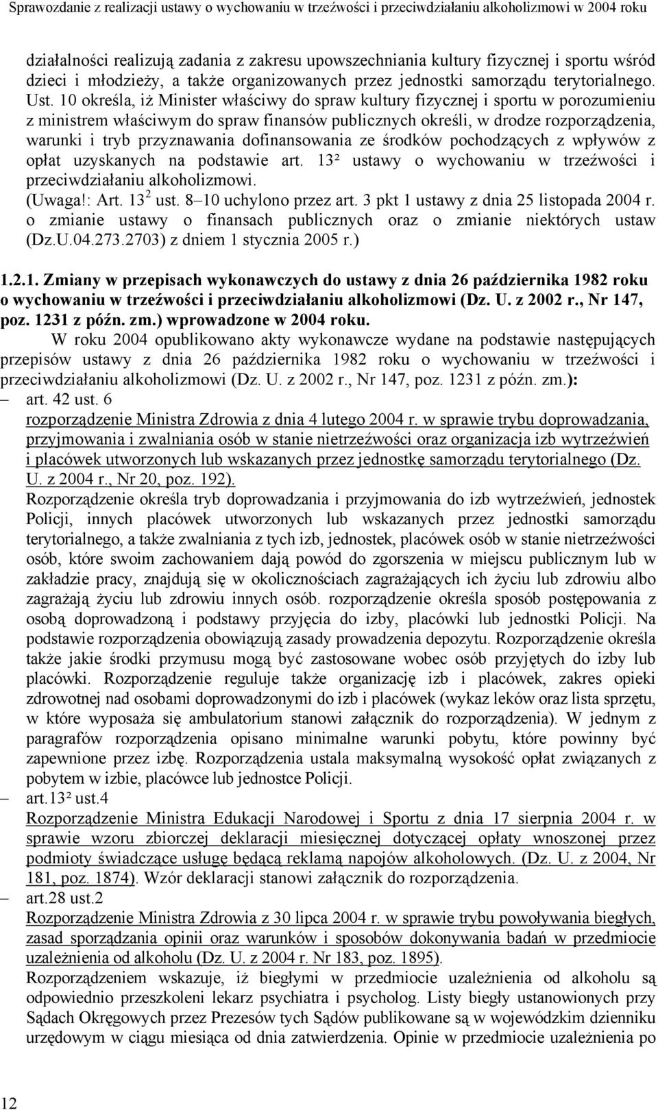 10 określa, iż Minister właściwy do spraw kultury fizycznej i sportu w porozumieniu z ministrem właściwym do spraw finansów publicznych określi, w drodze rozporządzenia, warunki i tryb przyznawania