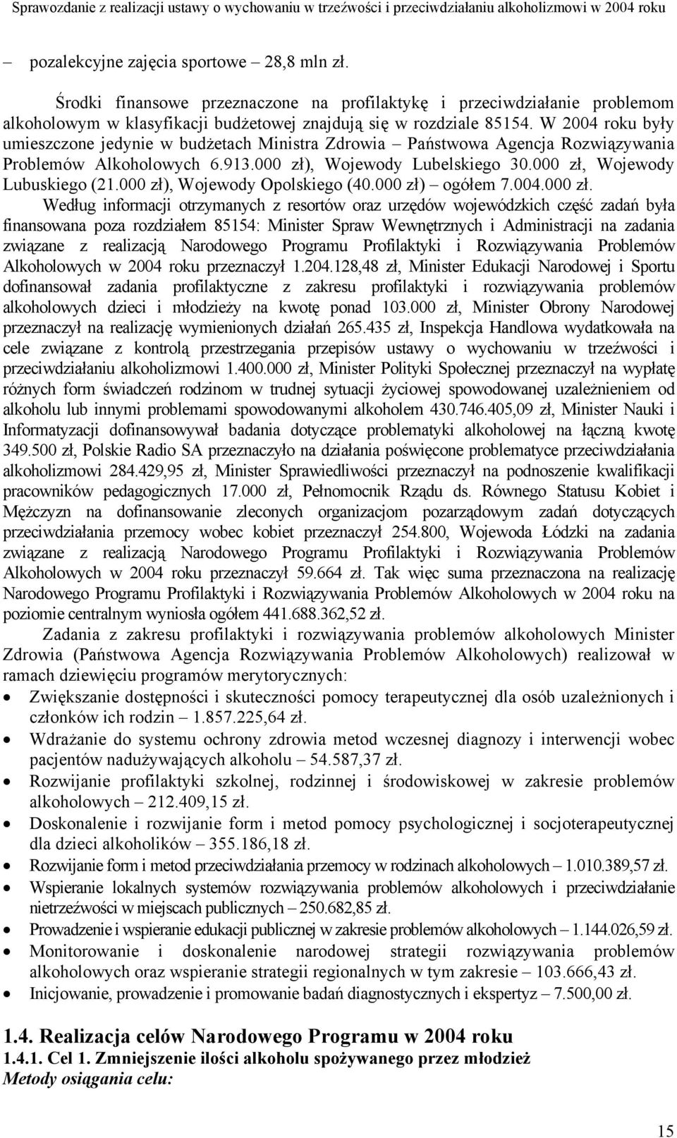 W 2004 roku były umieszczone jedynie w budżetach Ministra Zdrowia Państwowa Agencja Rozwiązywania Problemów Alkoholowych 6.913.000 zł), Wojewody Lubelskiego 30.000 zł, Wojewody Lubuskiego (21.