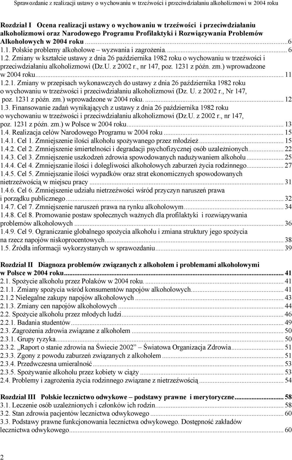 04 roku...6 1.1. Polskie problemy alkoholowe wyzwania i zagrożenia... 6 1.2. Zmiany w kształcie ustawy z dnia 26 października 1982 roku o wychowaniu w trzeźwości i przeciwdziałaniu alkoholizmowi (Dz.