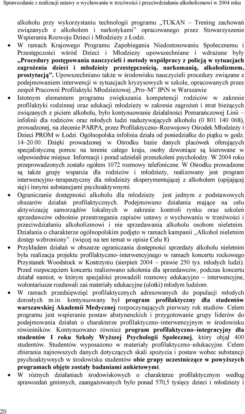 W ramach Krajowego Programu Zapobiegania Niedostosowaniu Społecznemu i Przestępczości wśród Dzieci i Młodzieży upowszechniane i wdrażane były,,procedury postępowania nauczycieli i metody współpracy z