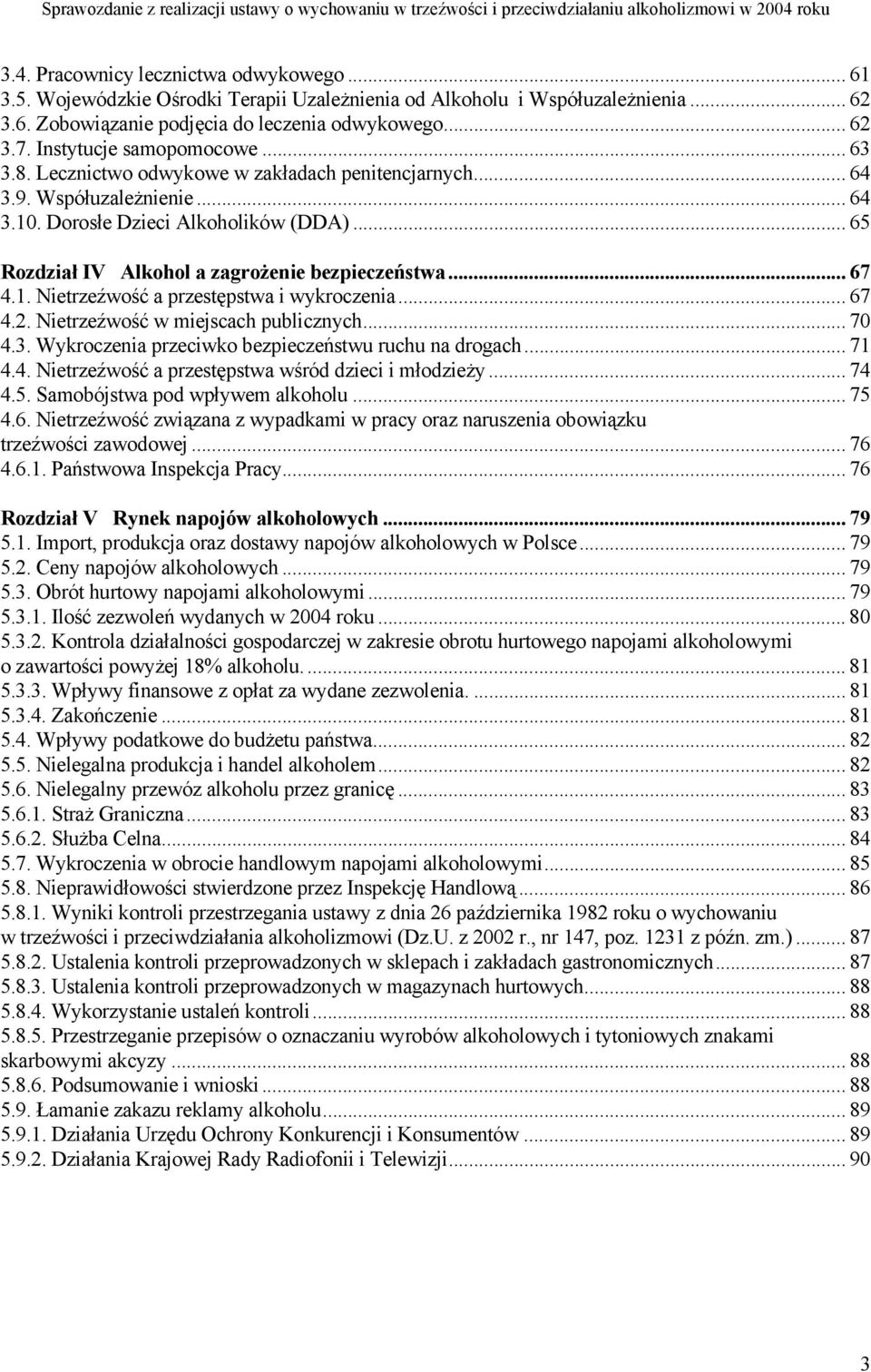 Lecznictwo odwykowe w zakładach penitencjarnych... 64 3.9. Współuzależnienie... 64 3.10. Dorosłe Dzieci Alkoholików (DDA)... 65 Rozdział IV Alkohol a zagrożenie bezpieczeństwa... 67 4.1. Nietrzeźwość a przestępstwa i wykroczenia.