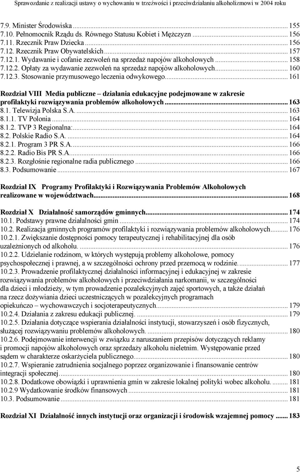 .. 160 7.12.3. Stosowanie przymusowego leczenia odwykowego... 161 Rozdział VIII Media publiczne działania edukacyjne podejmowane w zakresie profilaktyki rozwiązywania problemów alkoholowych... 163 8.