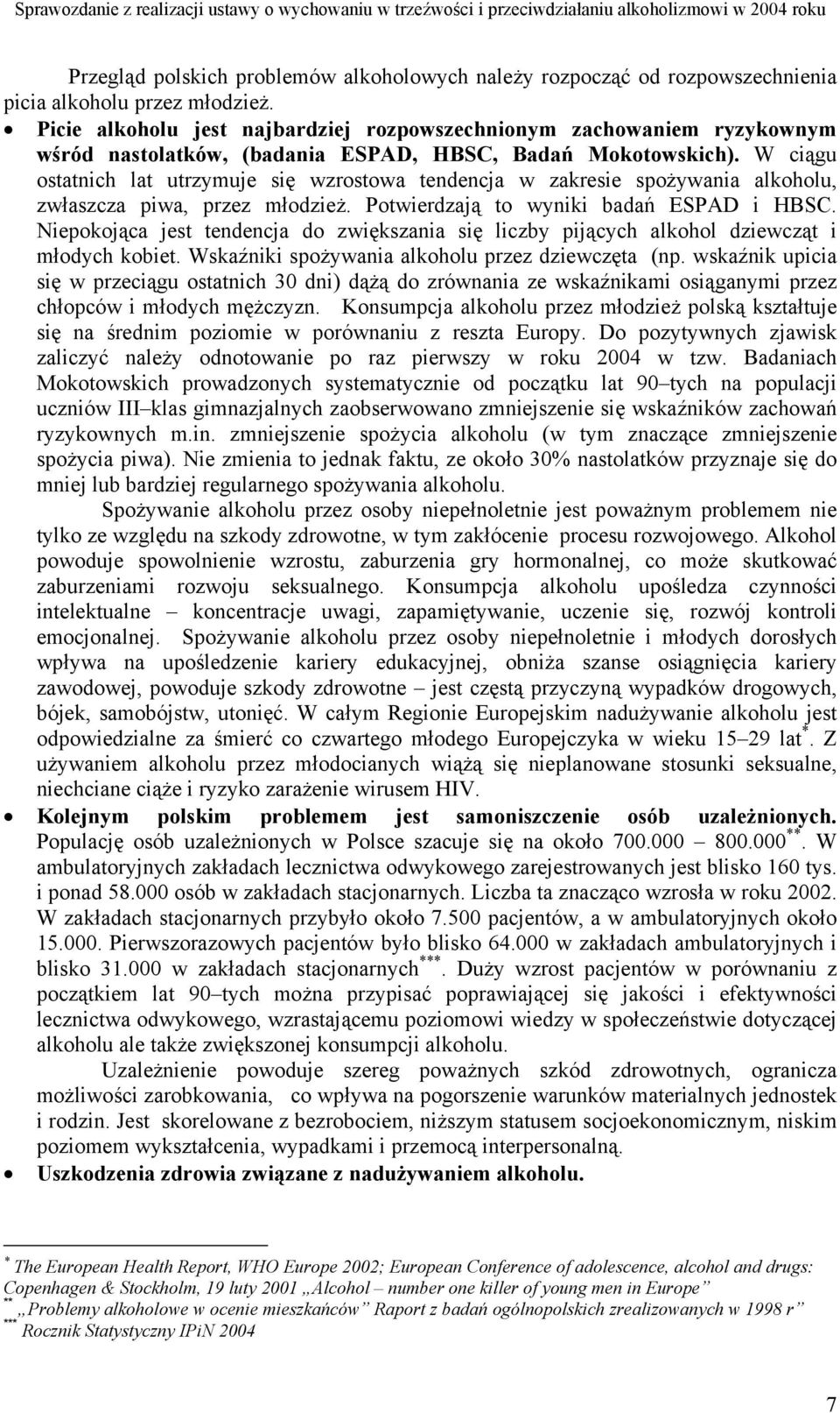 W ciągu ostatnich lat utrzymuje się wzrostowa tendencja w zakresie spożywania alkoholu, zwłaszcza piwa, przez młodzież. Potwierdzają to wyniki badań ESPAD i HBSC.