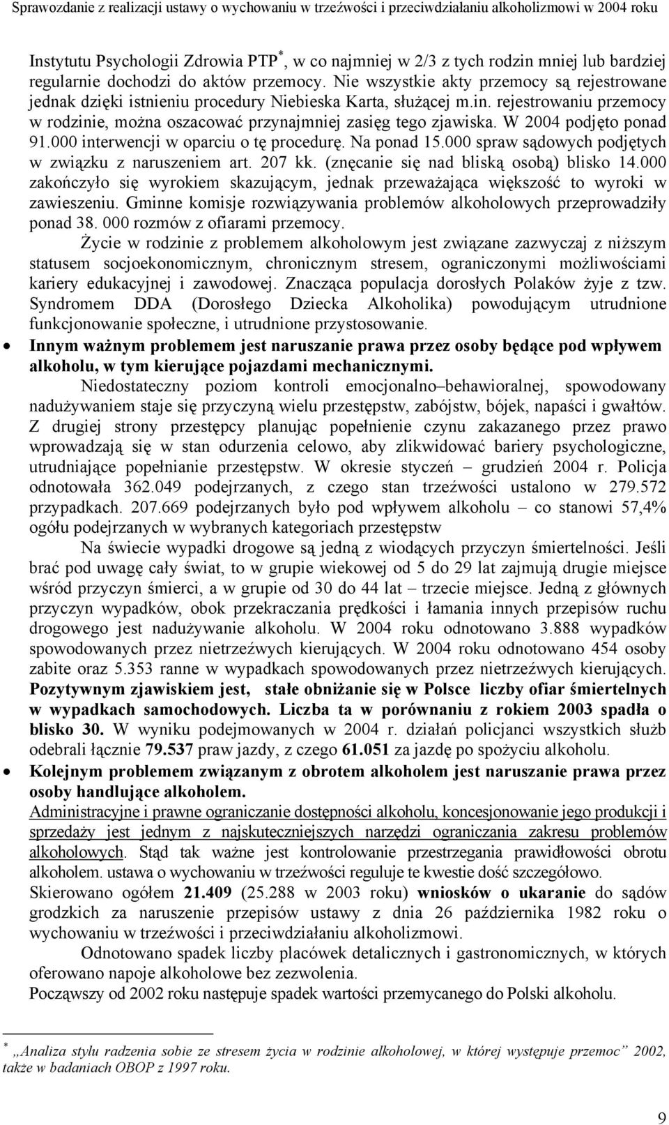 rejestrowaniu przemocy w rodzinie, można oszacować przynajmniej zasięg tego zjawiska. W 2004 podjęto ponad 91.000 interwencji w oparciu o tę procedurę. Na ponad 15.