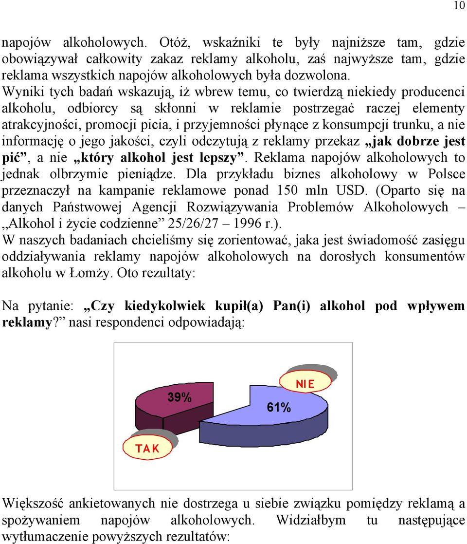 konsumpcji trunku, a nie informację o jego jakości, czyli odczytują z reklamy przekaz jak dobrze jest pić, a nie który alkohol jest lepszy. Reklama napojów alkoholowych to jednak olbrzymie pieniądze.