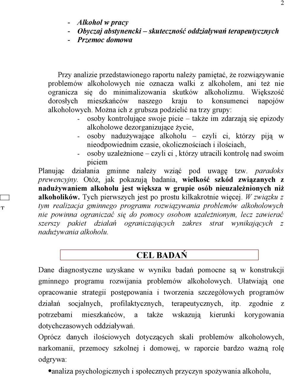 Można ich z grubsza podzielić na trzy grupy: - osoby kontrolujące swoje picie także im zdarzają się epizody alkoholowe dezorganizujące życie, - osoby nadużywające alkoholu czyli ci, którzy piją w