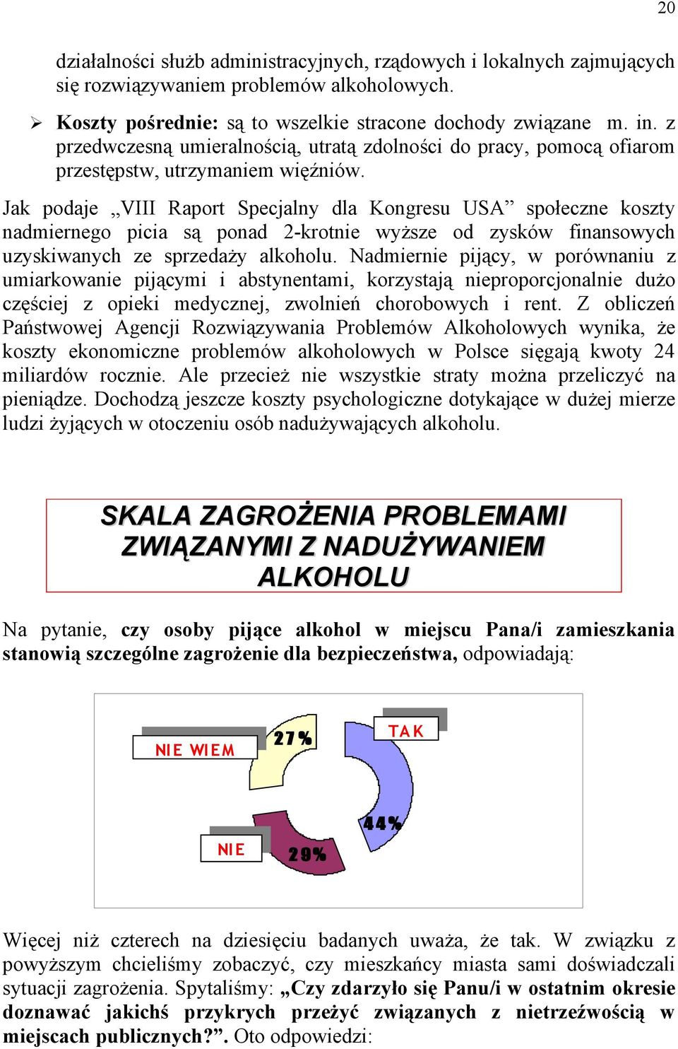 Jak podaje VIII Raport Specjalny dla Kongresu USA społeczne koszty nadmiernego picia są ponad 2-krotnie wyższe od zysków finansowych uzyskiwanych ze sprzedaży alkoholu.