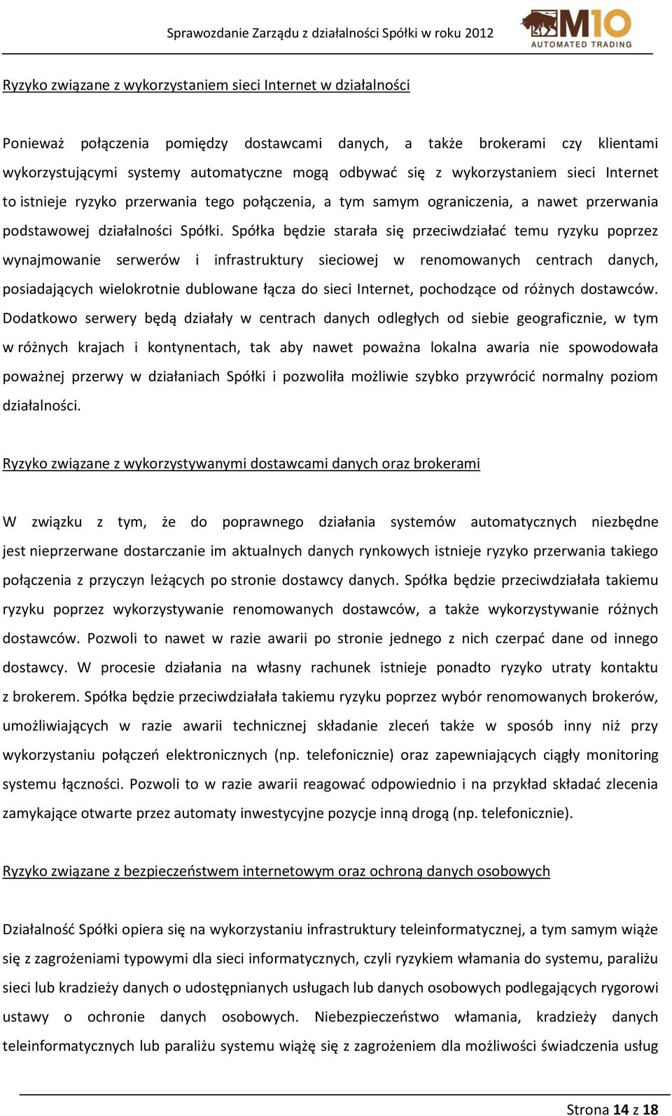 Spółka będzie starała się przeciwdziałać temu ryzyku poprzez wynajmowanie serwerów i infrastruktury sieciowej w renomowanych centrach danych, posiadających wielokrotnie dublowane łącza do sieci