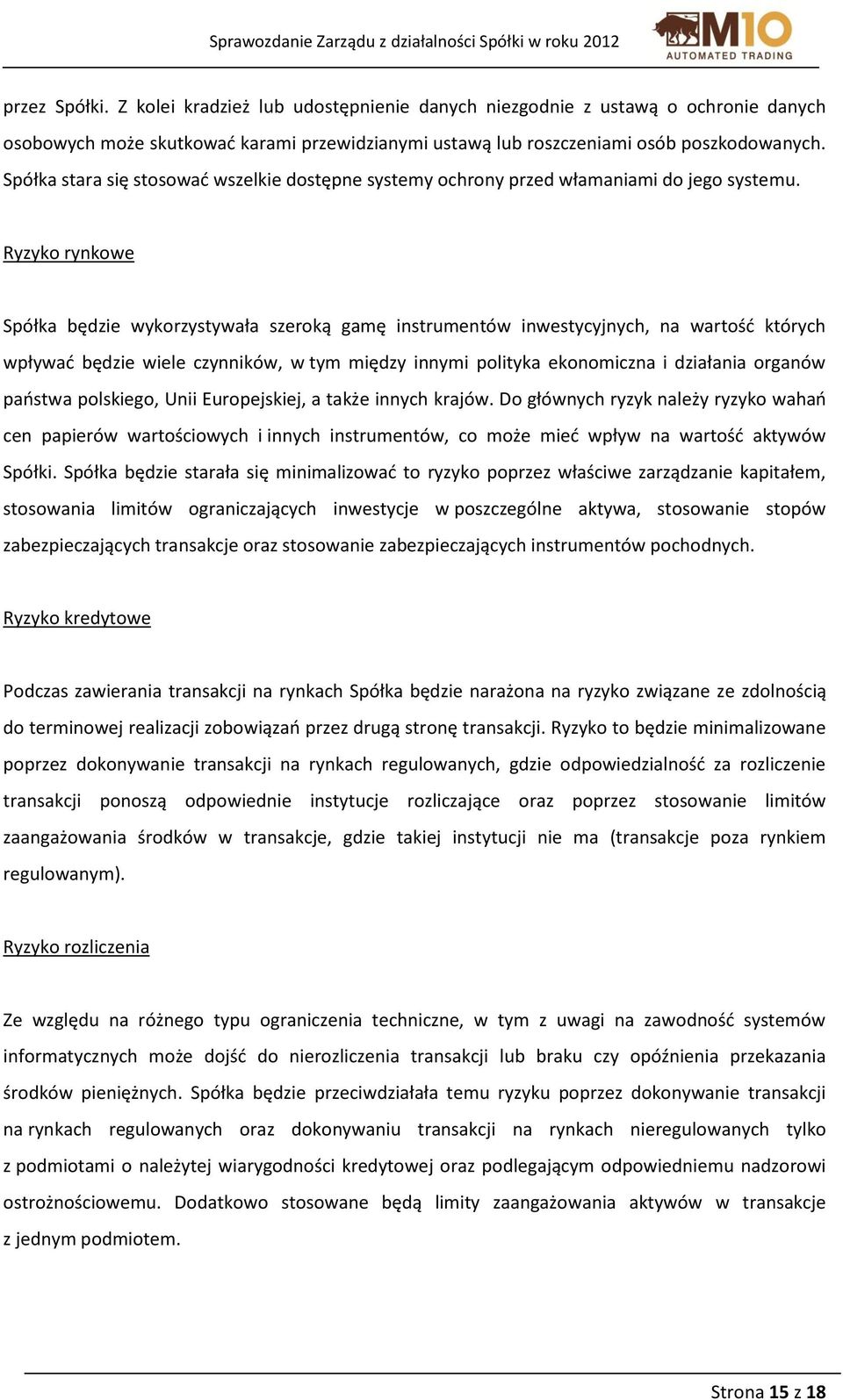 Ryzyko rynkowe Spółka będzie wykorzystywała szeroką gamę instrumentów inwestycyjnych, na wartość których wpływać będzie wiele czynników, w tym między innymi polityka ekonomiczna i działania organów