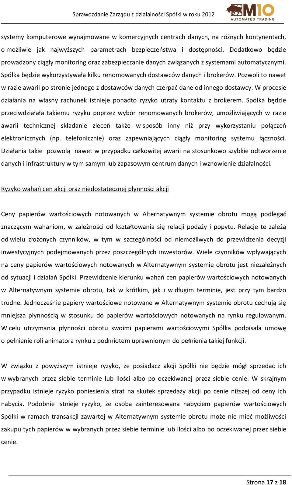 Pozwoli to nawet w razie awarii po stronie jednego z dostawców danych czerpać dane od innego dostawcy. W procesie działania na własny rachunek istnieje ponadto ryzyko utraty kontaktu z brokerem.