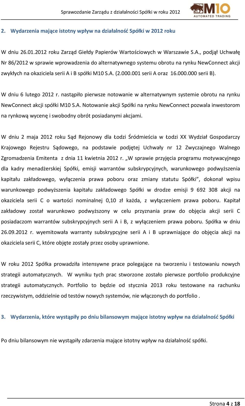 W dniu 6 lutego 2012 r. nastąpiło pierwsze notowanie w alternatywnym systemie obrotu na rynku NewConnect akcji spółki M10 S.A.