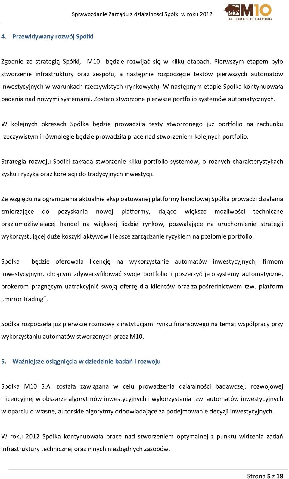 W następnym etapie Spółka kontynuowała badania nad nowymi systemami. Zostało stworzone pierwsze portfolio systemów automatycznych.