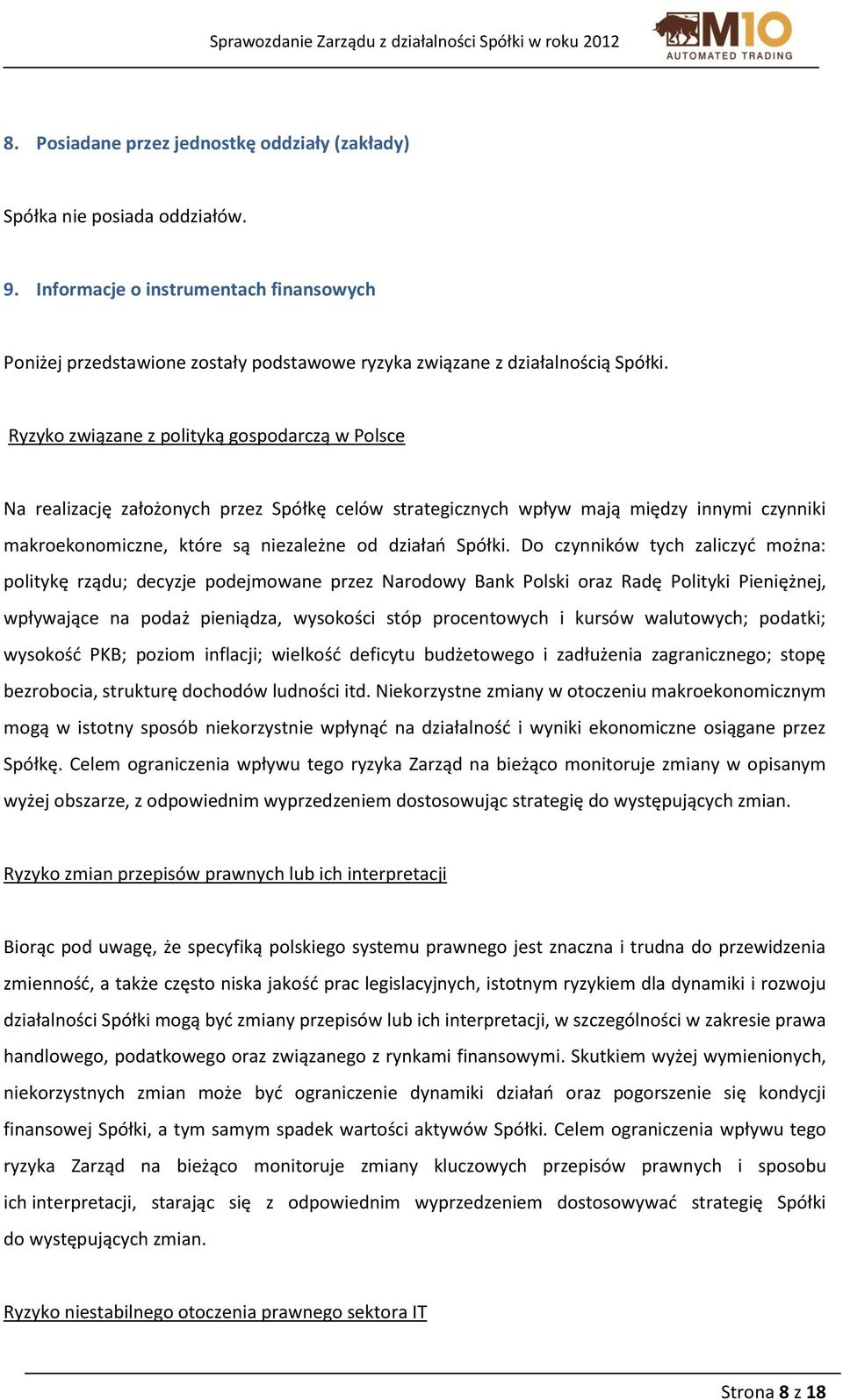 Do czynników tych zaliczyć można: politykę rządu; decyzje podejmowane przez Narodowy Bank Polski oraz Radę Polityki Pieniężnej, wpływające na podaż pieniądza, wysokości stóp procentowych i kursów