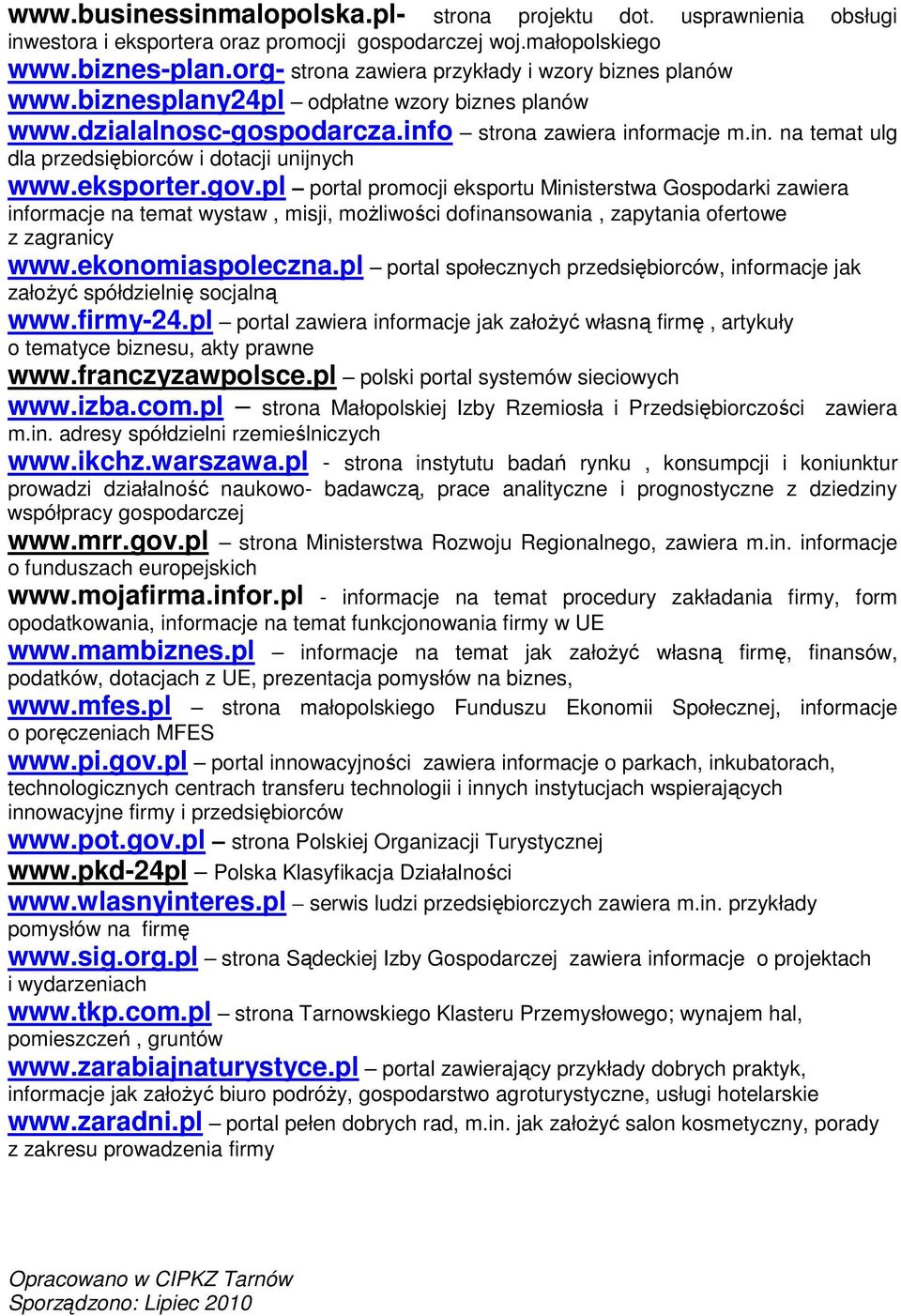 eksporter.gov.pl portal promocji eksportu Ministerstwa Gospodarki zawiera informacje na temat wystaw, misji, moŝliwości dofinansowania, zapytania ofertowe z zagranicy www.ekonomiaspoleczna.