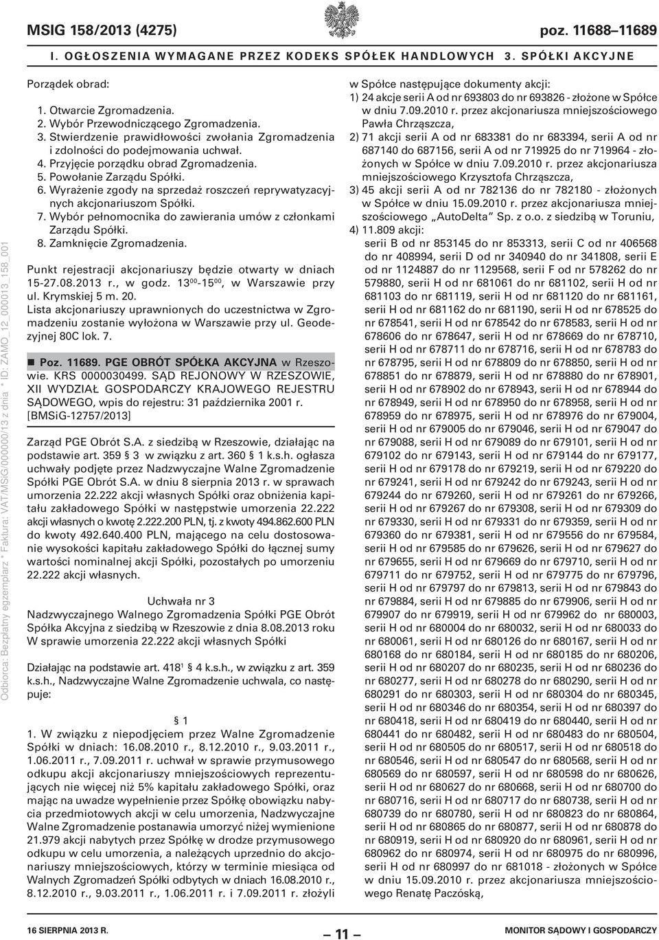 Wybór pełnomocnika do zawierania umów z członkami Zarządu Spółki. 8. Zamknięcie Zgromadzenia. Punkt rejestracji akcjonariuszy będzie otwarty w dniach 15-27.08.2013 r., w godz.