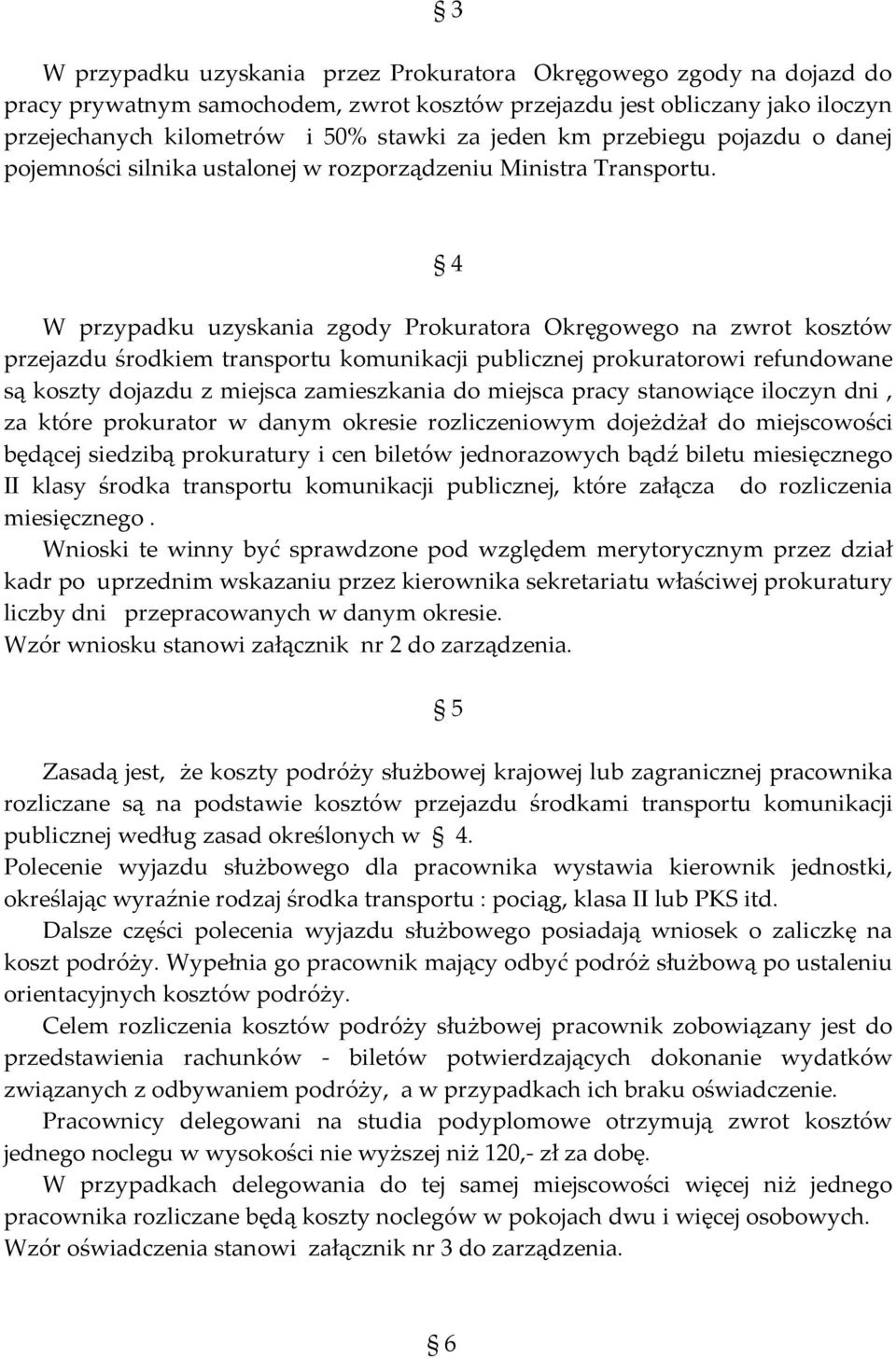 4 W przypadku uzyskania zgody Prokuratora Okręgowego na zwrot kosztów przejazdu środkiem transportu komunikacji publicznej prokuratorowi refundowane są koszty dojazdu z miejsca zamieszkania do