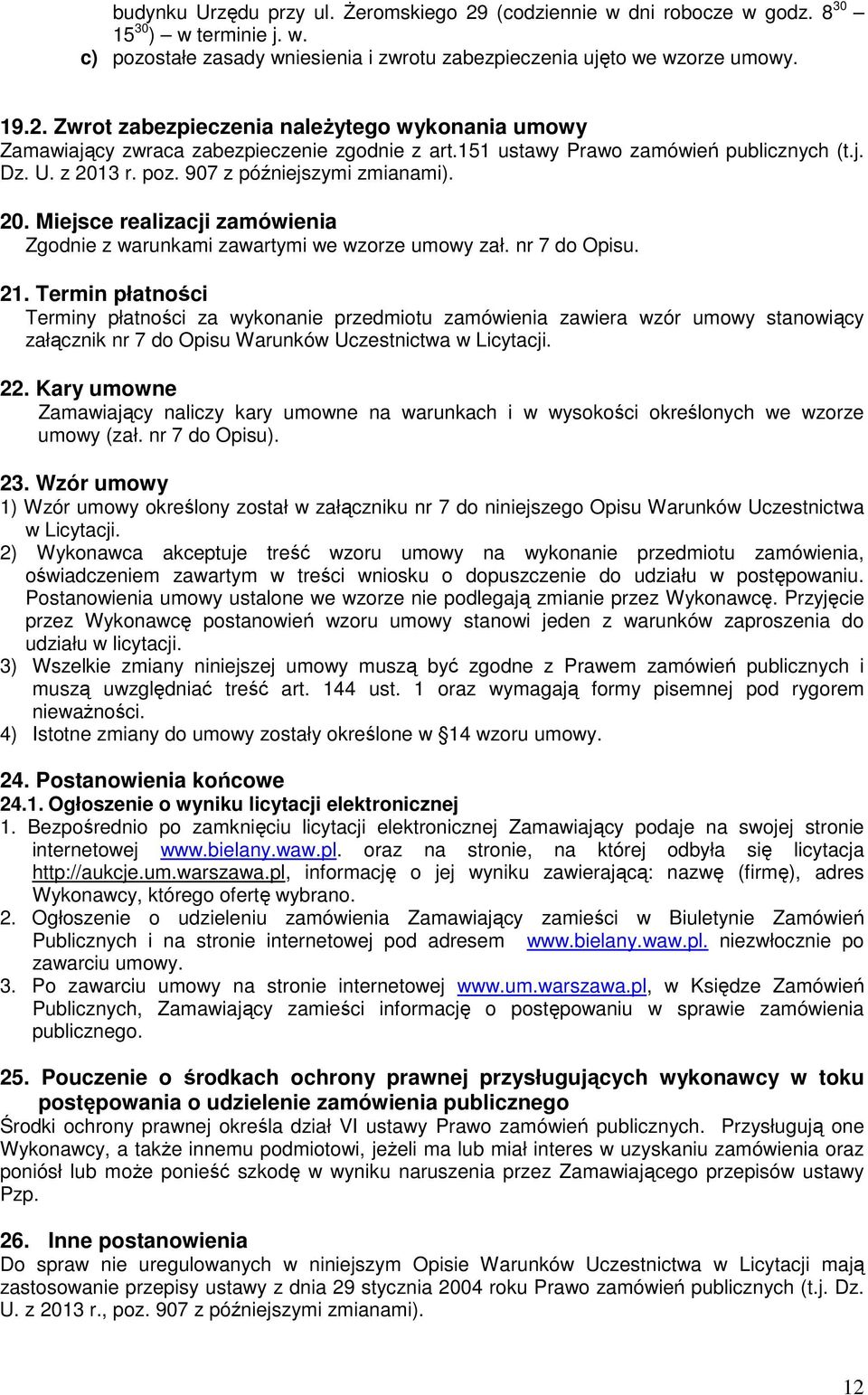 Termin płatności Terminy płatności za wykonanie przedmiotu zamówienia zawiera wzór umowy stanowiący załącznik nr 7 do Opisu Warunków Uczestnictwa w Licytacji. 22.