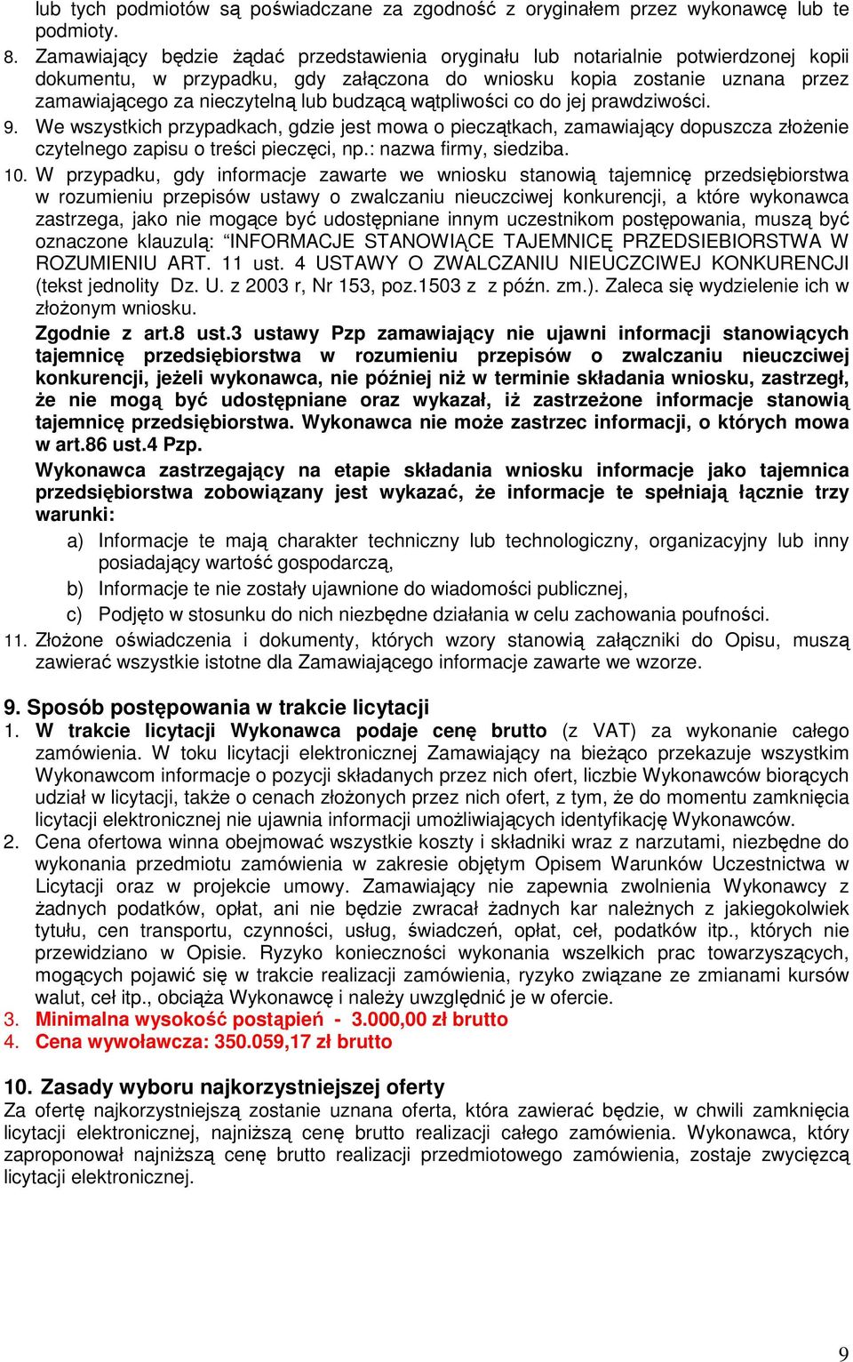 budzącą wątpliwości co do jej prawdziwości. 9. We wszystkich przypadkach, gdzie jest mowa o pieczątkach, zamawiający dopuszcza złoŝenie czytelnego zapisu o treści pieczęci, np.: nazwa firmy, siedziba.