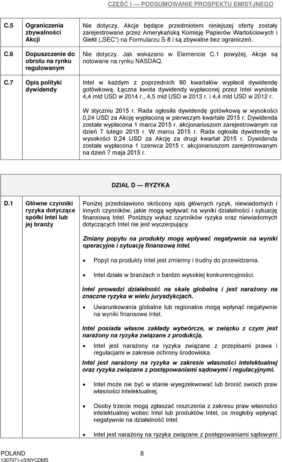 Jak wskazan w Elemencie C.1 pwyżej, Akcje są ntwane na rynku NASDAQ. Intel w każdym z pprzednich 90 kwartałów wypłacił dywidendę gtówkwą.