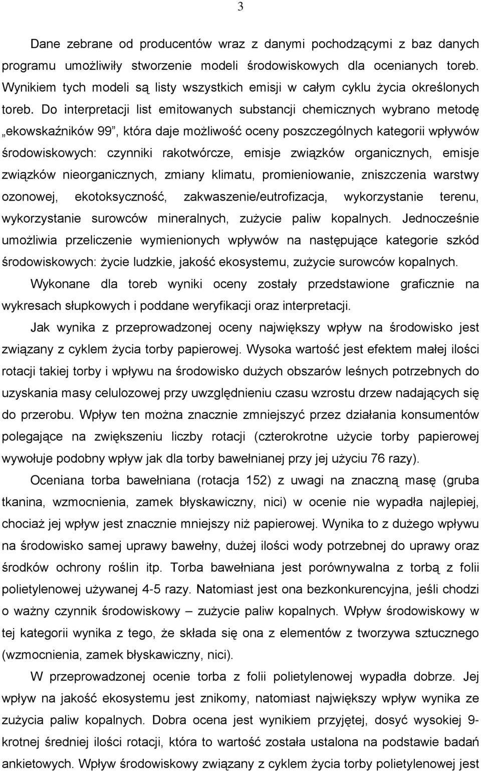 Do interpretacji list emitowanych substancji chemicznych wybrano metodę ekowskaźników 99, która daje możliwość oceny poszczególnych kategorii wpływów środowiskowych: czynniki rakotwórcze, emisje