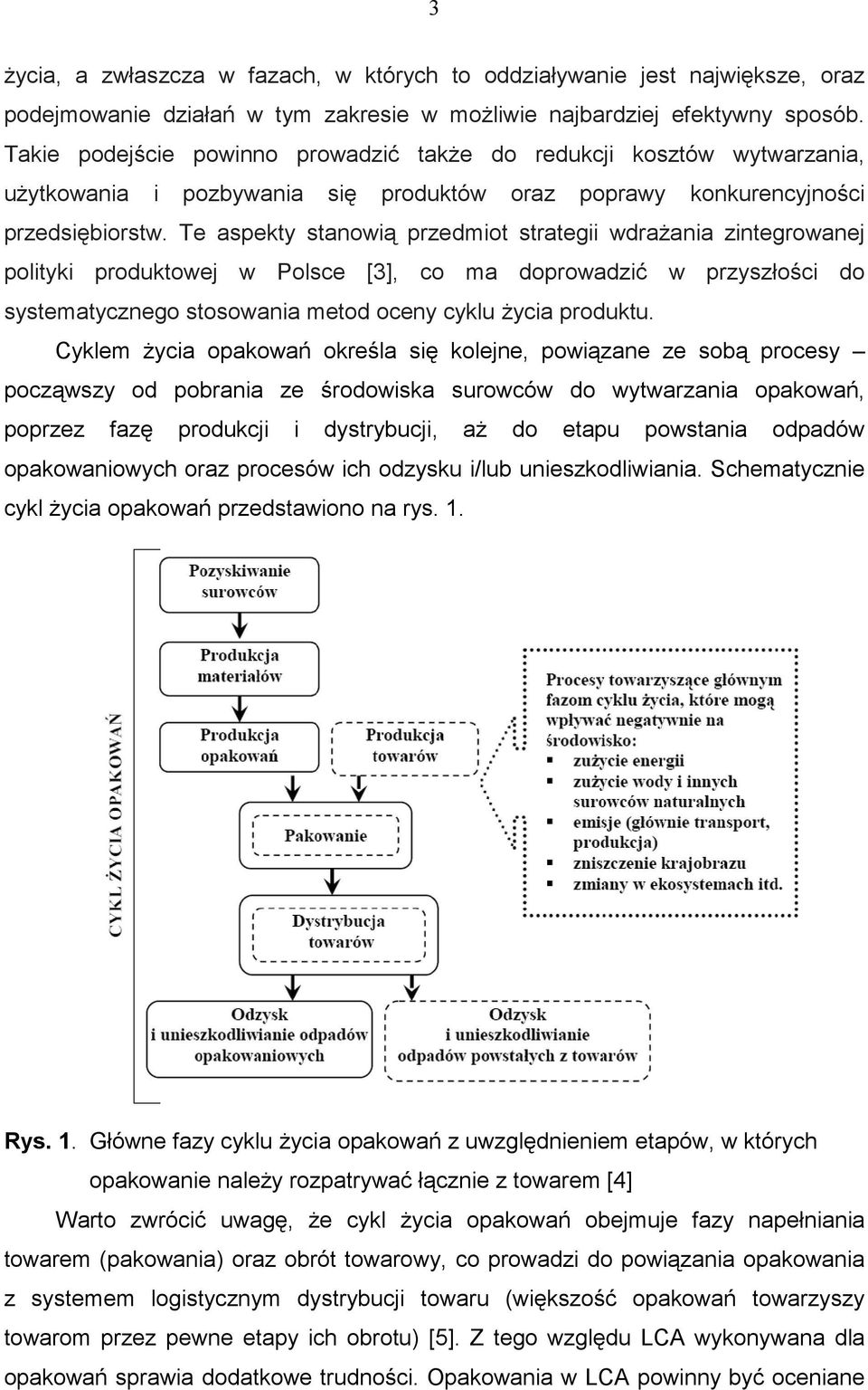 Te aspekty stanowią przedmiot strategii wdrażania zintegrowanej polityki produktowej w Polsce [3], co ma doprowadzić w przyszłości do systematycznego stosowania metod oceny cyklu życia produktu.