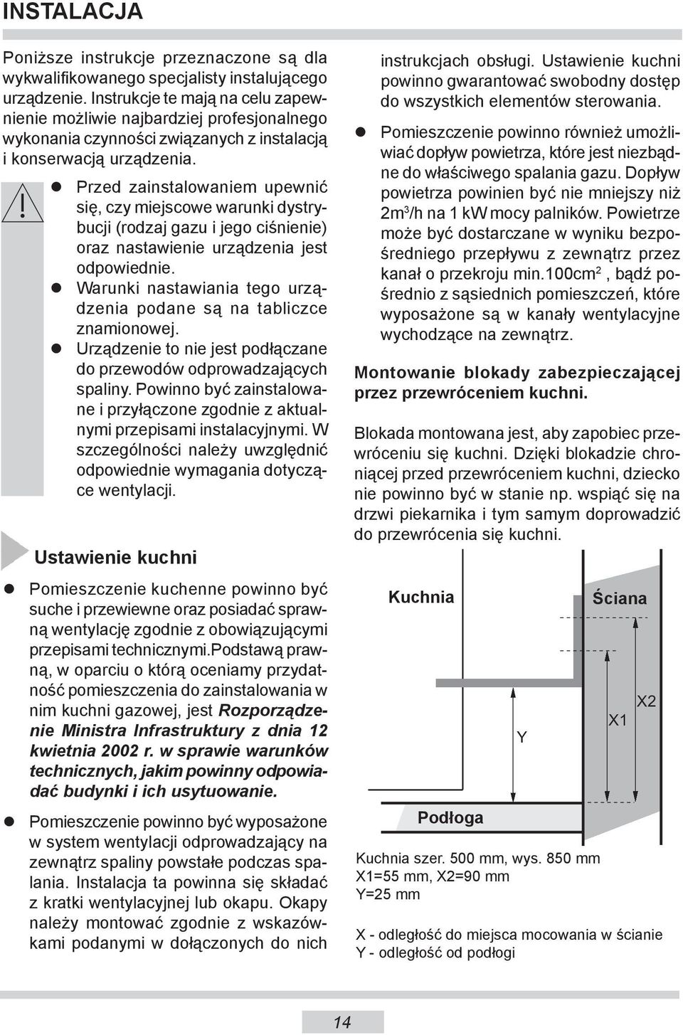 Przed zainstalowaniem upewnić się, czy miejscowe warunki dystrybucji (rodzaj gazu i jego ciśnienie) oraz nastawienie urządzenia jest odpowiednie.