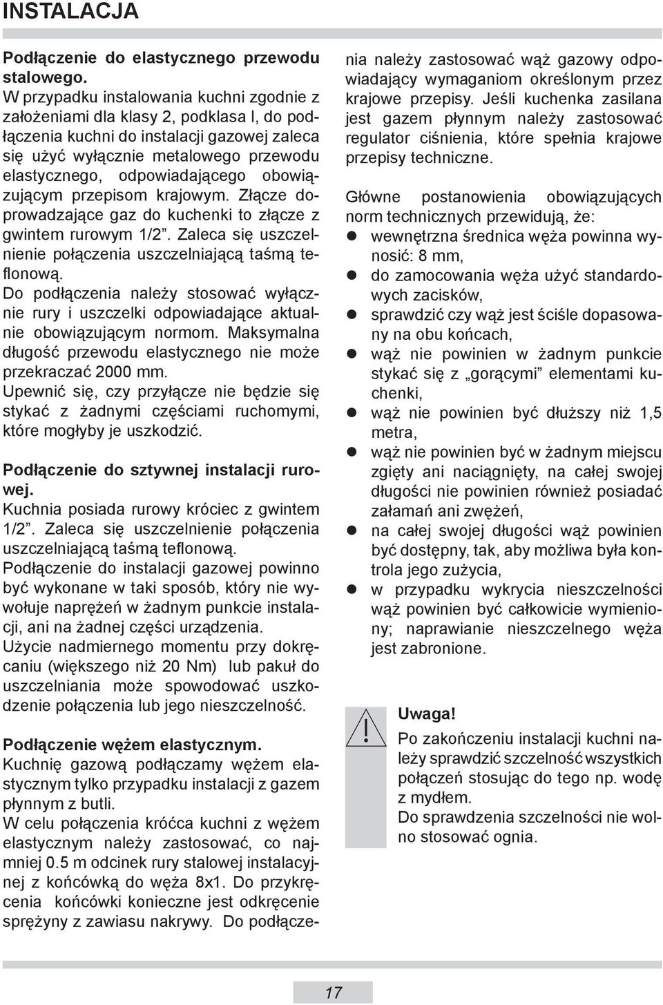 obowiązującym przepisom krajowym. Złącze doprowadzające gaz do kuchenki to złącze z gwintem rurowym /2. Zaleca się uszczelnienie połączenia uszczelniającą taśmą teflonową.