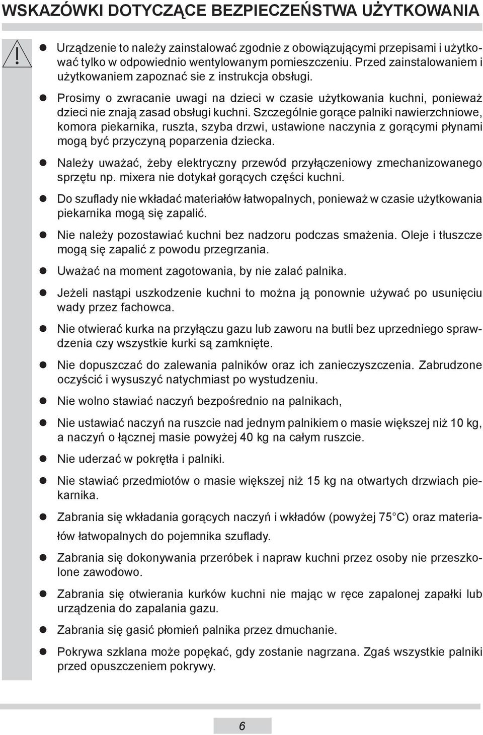 Szczególnie gorące pal ni ki nawierzchniowe, komora pie kar ni ka, ruszta, szyba drzwi, ustawione naczynia z go rą cy mi pły na mi mogą być przy czy ną poparzenia dziecka.