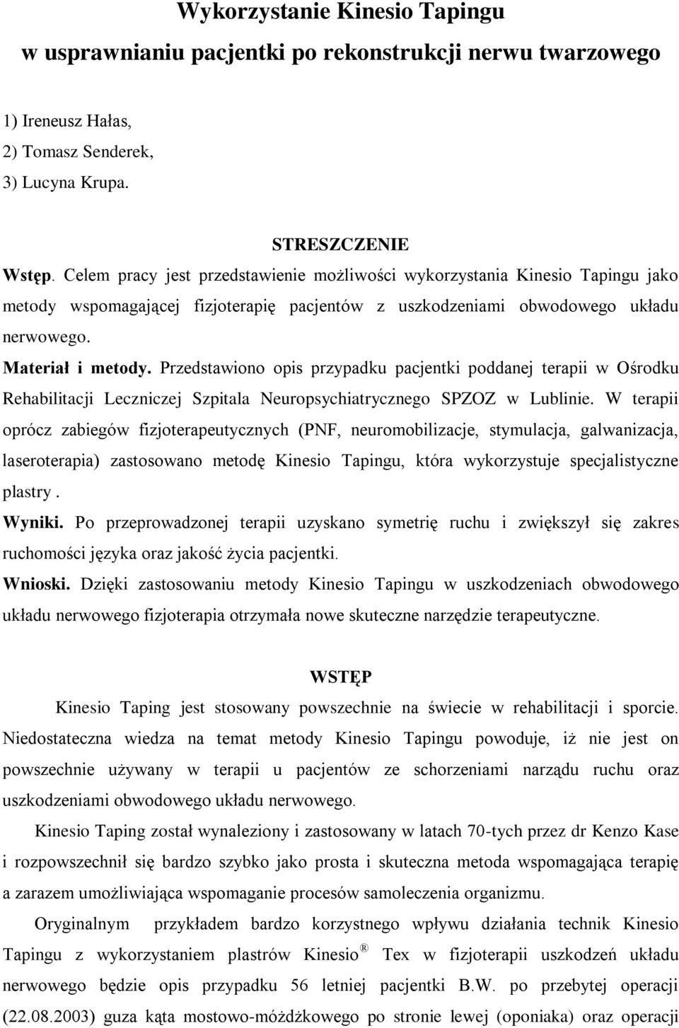 Przedstawiono opis przypadku pacjentki poddanej terapii w Ośrodku Rehabilitacji Leczniczej Szpitala Neuropsychiatrycznego SPZOZ w Lublinie.