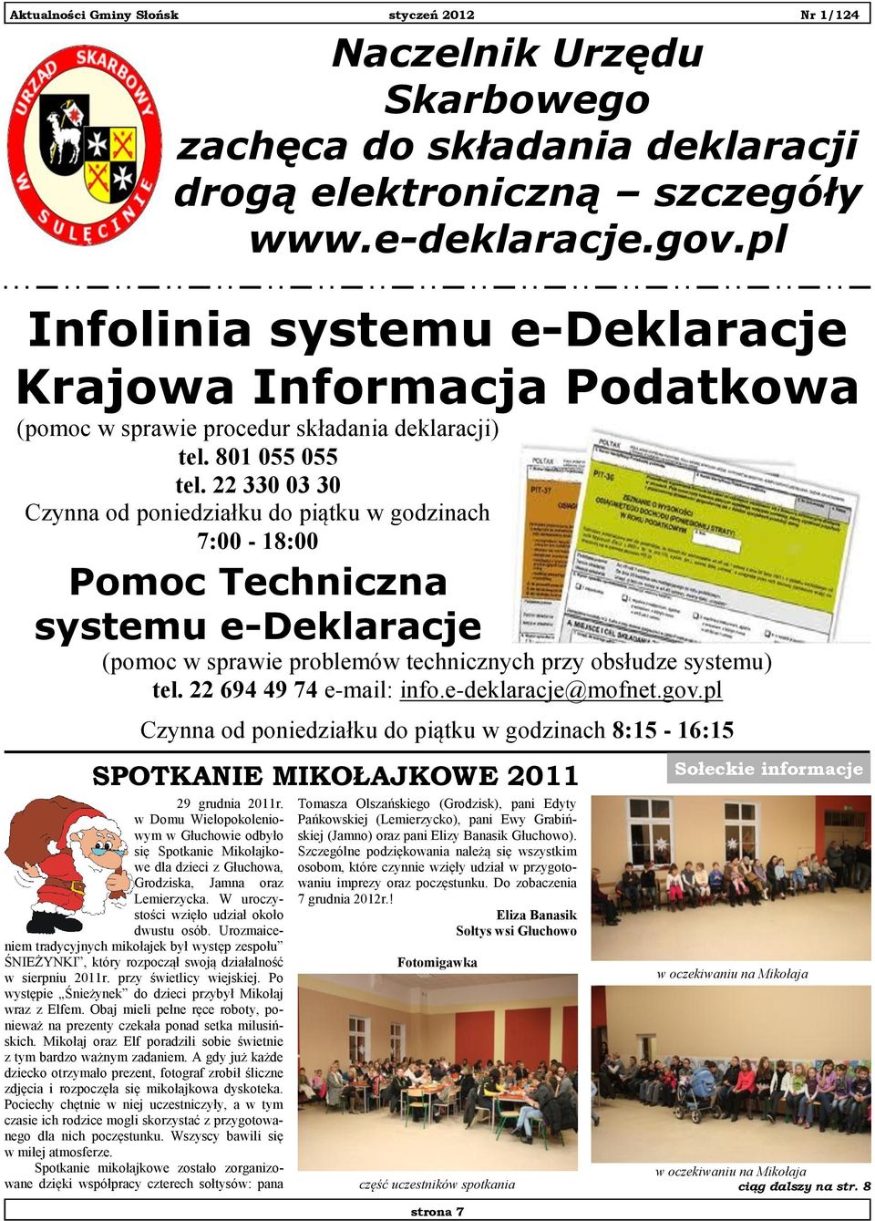 22 330 03 30 Czynna od poniedziałku do piątku w godzinach 7:00-18:00 Pomoc Techniczna systemu e-deklaracje (pomoc w sprawie problemów technicznych przy obsłudze systemu) tel.