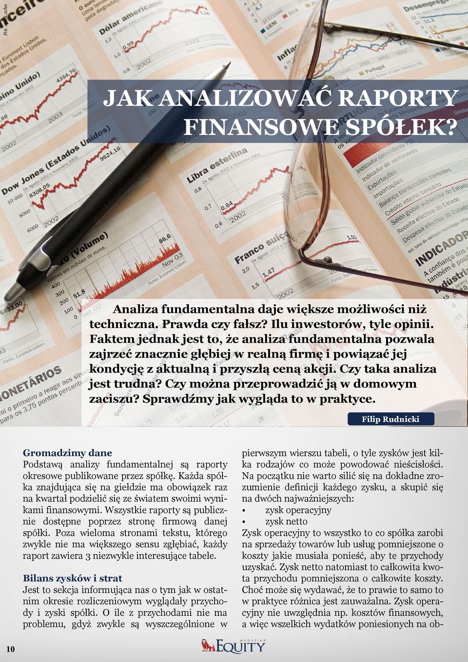 Czy można przeprowadzić ją w domowym zaciszu? Sprawdźmy jak wygląda to w praktyce. Filip Rudnicki Gromadzimy dane Podstawą analizy fundamentalnej są raporty okresowe publikowane przez spółkę.