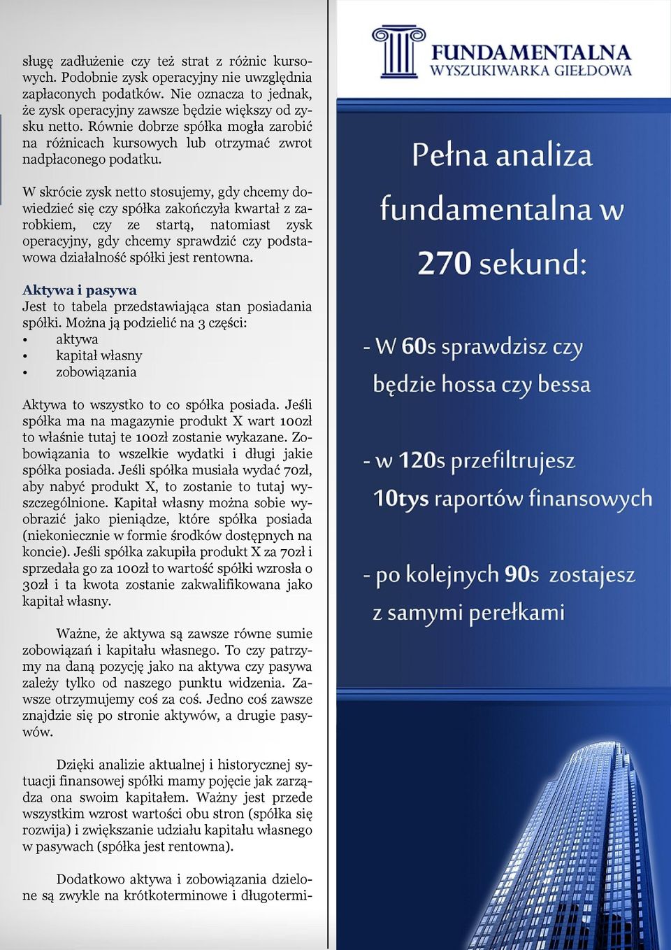 W skrócie zysk netto stosujemy, gdy chcemy do wiedzieć się czy spółka zakończyła kwartał z za robkiem, czy ze startą, natomiast zysk operacyjny, gdy chcemy sprawdzić czy podsta wowa działalność