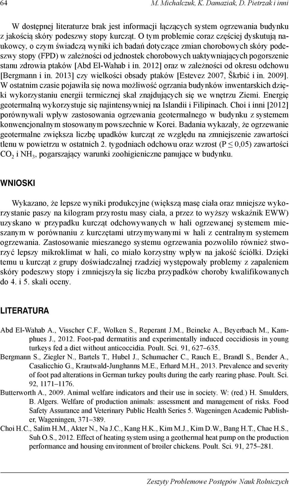 pogorszenie stanu zdrowia ptaków [Abd El-Wahab i in. 2012] oraz w zależności od okresu odchowu [Bergmann i in. 2013] czy wielkości obsady ptaków [Estevez 2007, Škrbić i in. 2009].