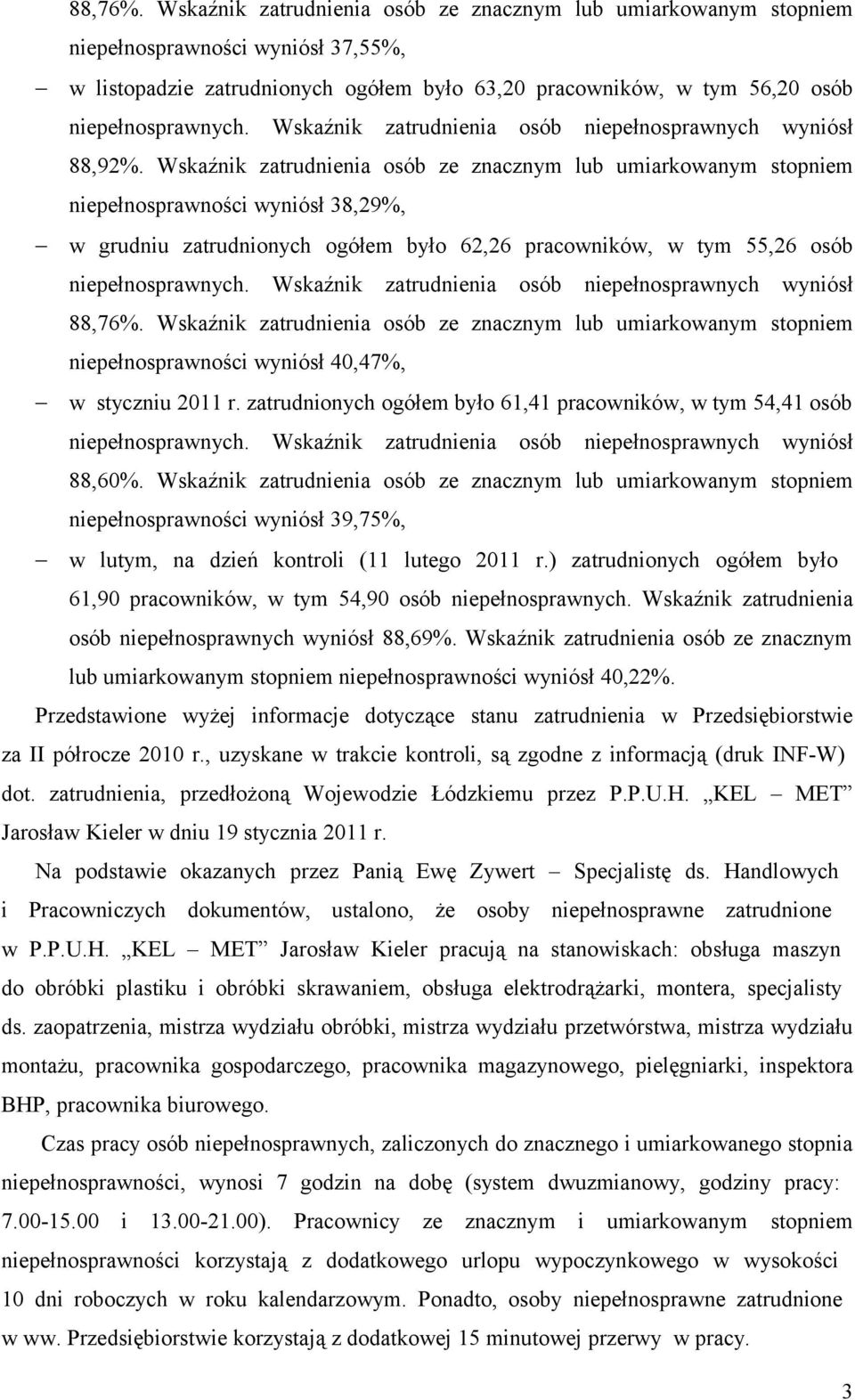 Wskaźnik zatrudnienia osób ze znacznym lub umiarkowanym stopniem niepełnosprawności wyniósł 40,47%, w styczniu 2011 r. zatrudnionych ogółem było 61,41 pracowników, w tym 54,41 osób 88,60%.