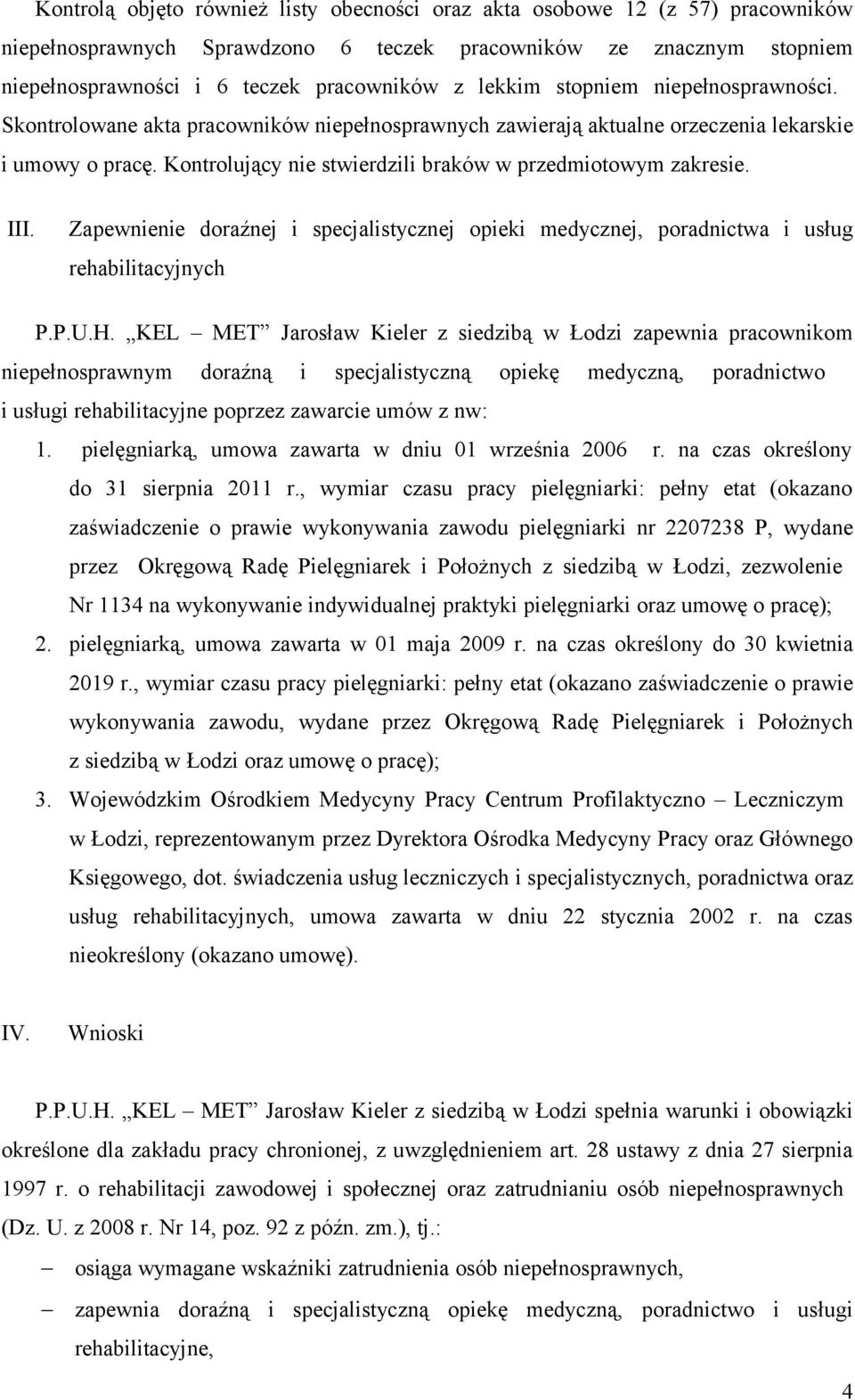 Kontrolujący nie stwierdzili braków w przedmiotowym zakresie. III. Zapewnienie doraźnej i specjalistycznej opieki medycznej, poradnictwa i usług rehabilitacyjnych P.P.U.H.