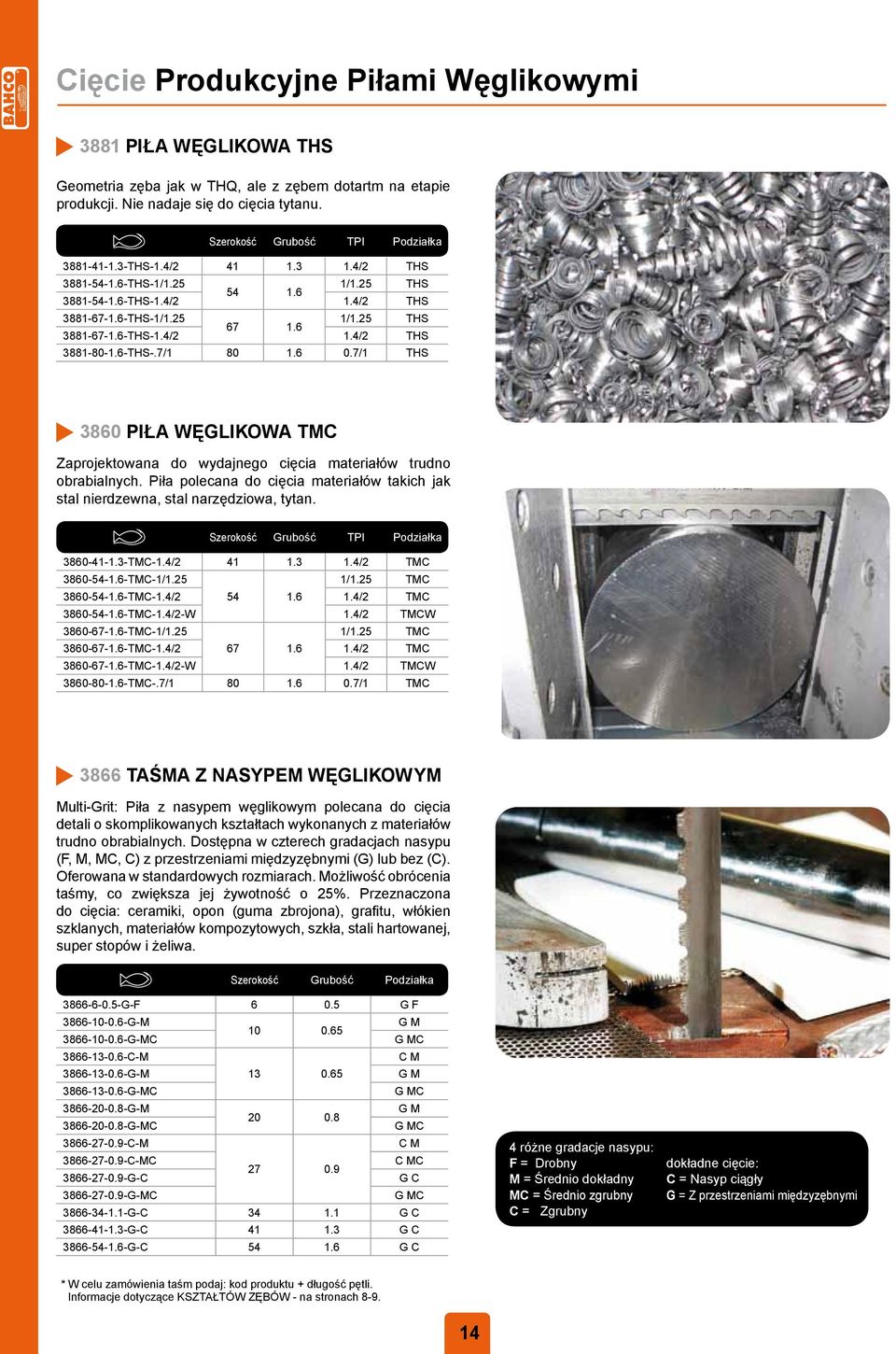 6-THS-1.4/2 1.4/2 THS 3881-80-1.6-THS-.7/1 80 1.6 0.7/1 THS 3860 PIŁA WĘGLIKOWA TMC Zaprojektowana do wydajnego cięcia materiałów trudno obrabialnych.