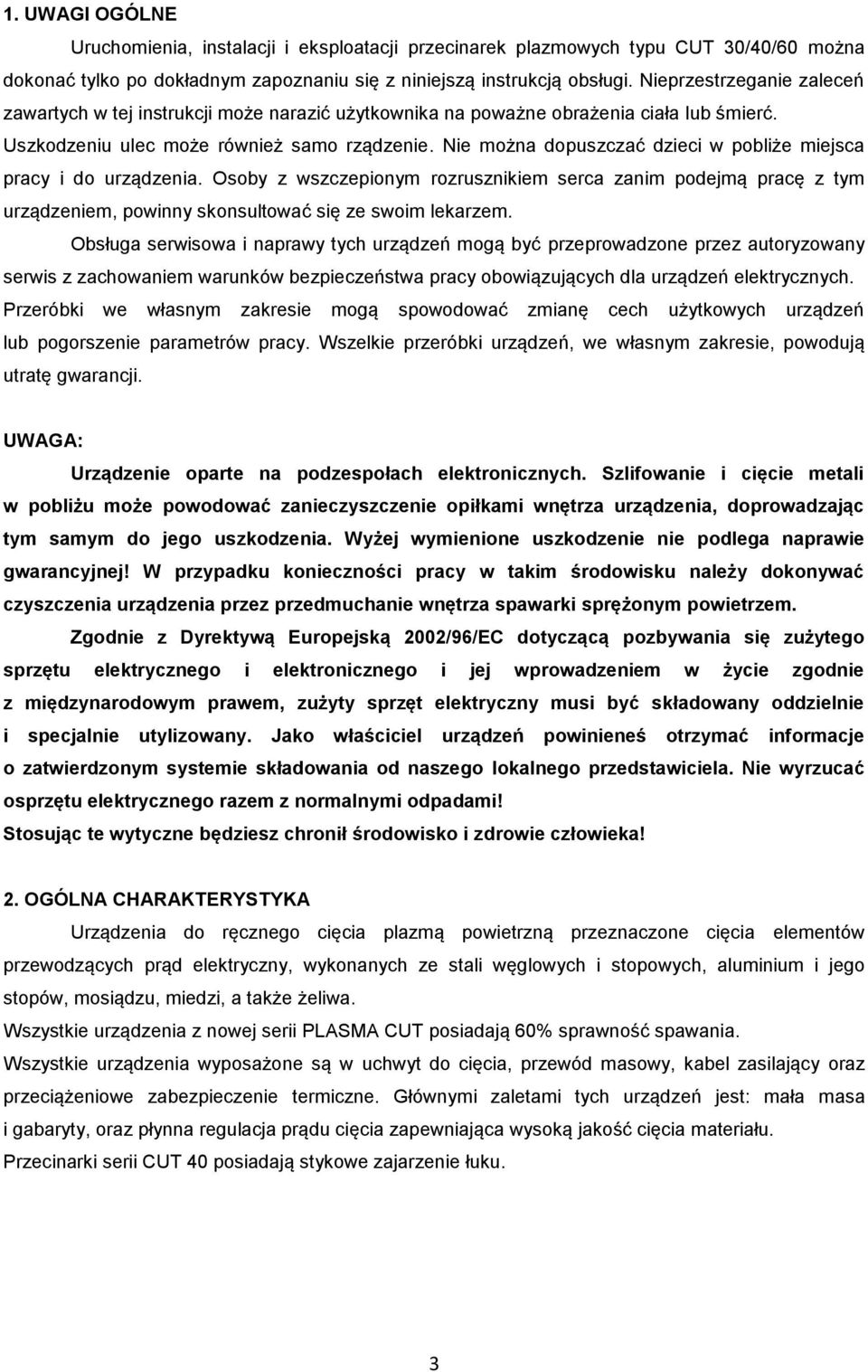 Nie można dopuszczać dzieci w pobliże miejsca pracy i do urządzenia. Osoby z wszczepionym rozrusznikiem serca zanim podejmą pracę z tym urządzeniem, powinny skonsultować się ze swoim lekarzem.