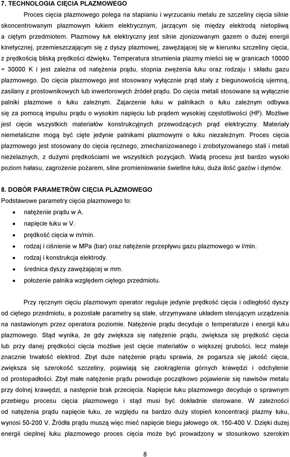 Plazmowy łuk elektryczny jest silnie zjonizowanym gazem o dużej energii kinetycznej, przemieszczającym się z dyszy plazmowej, zawężającej się w kierunku szczeliny cięcia, z prędkością bliską