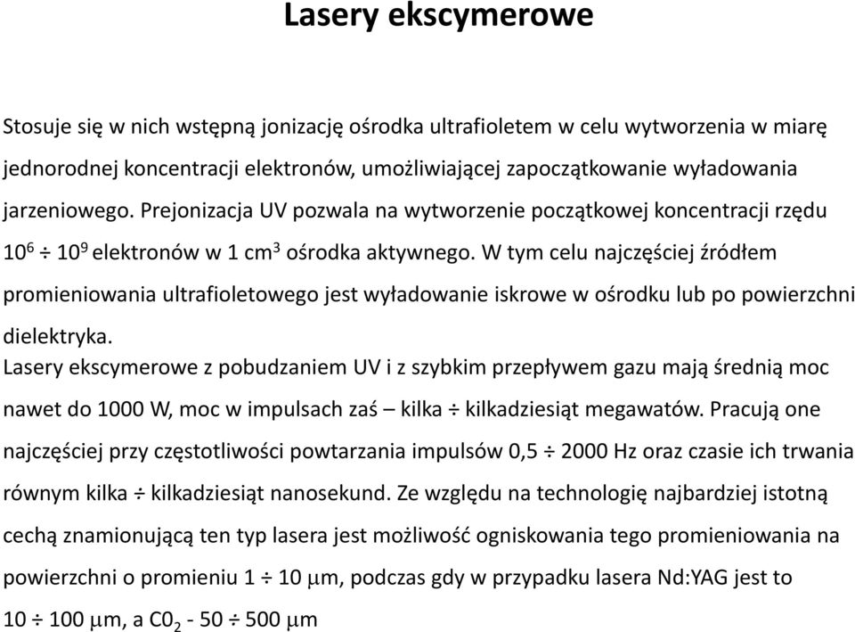 W tym celu najczęściej źródłem promieniowania ultrafioletowego jest wyładowanie iskrowe w ośrodku lub po powierzchni dielektryka.