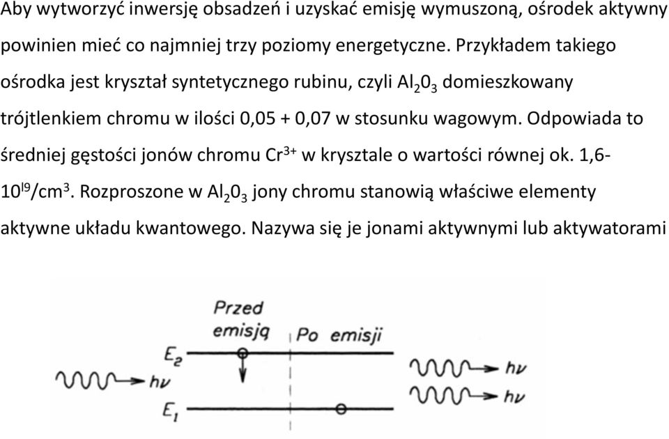 0,07 w stosunku wagowym. Odpowiada to średniej gęstości jonów chromu Cr 3+ w krysztale o wartości równej ok. 1,6-10 l9 /cm 3.