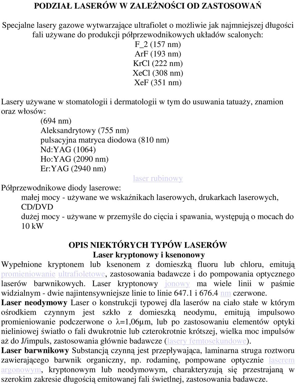 matryca diodowa (810 nm) Nd:YAG (1064) Ho:YAG (2090 nm) Er:YAG (2940 nm) laser rubinowy Półprzewodnikowe diody laserowe: małej mocy - używane we wskaźnikach laserowych, drukarkach laserowych, CD/DVD